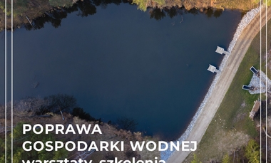 Poprawa gospodarki wodnej - warsztaty, szkolenia i wyjazdy studyjne